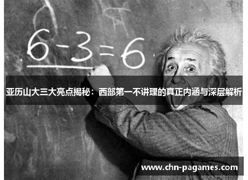 亚历山大三大亮点揭秘:西部第一不讲理的真正内涵与深层解析 亚历山大三大亮点揭秘:西部第一不讲理的真正内涵与深层解析