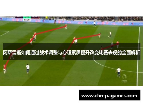 冈萨雷斯如何通过战术调整与心理素质提升改变比赛表现的全面解析
