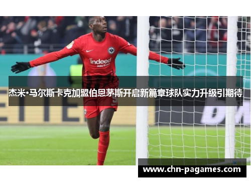 杰米·马尔斯卡克加盟伯恩茅斯开启新篇章球队实力升级引期待