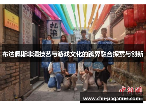 布达佩斯非遗技艺与游戏文化的跨界融合探索与创新 布达佩斯非遗技艺与游戏文化的跨界融合探索与创新