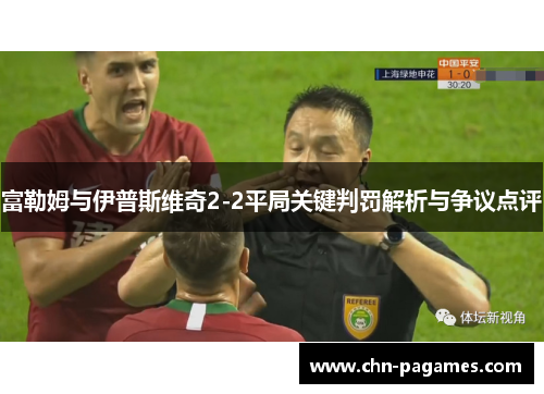 富勒姆与伊普斯维奇2-2平局关键判罚解析与争议点评 富勒姆与伊普斯维奇2-2平局关键判罚解析与争议点评