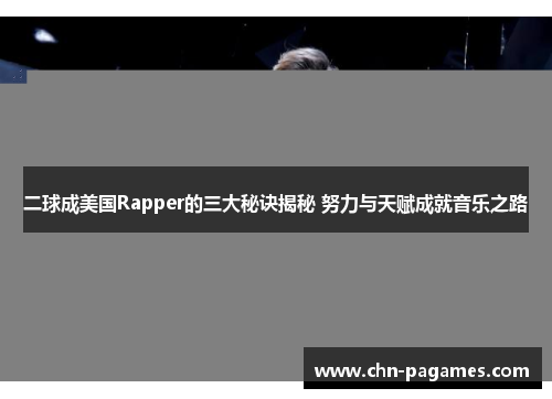 二球成美国Rapper的三大秘诀揭秘 努力与天赋成就音乐之路 二球成美国Rapper的三大秘诀揭秘 努力与天赋成就音乐之路