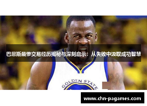 巴恩斯最惨交易经历揭秘与深刻启示:从失败中汲取成功智慧 巴恩斯最惨交易经历揭秘与深刻启示:从失败中汲取成功智慧