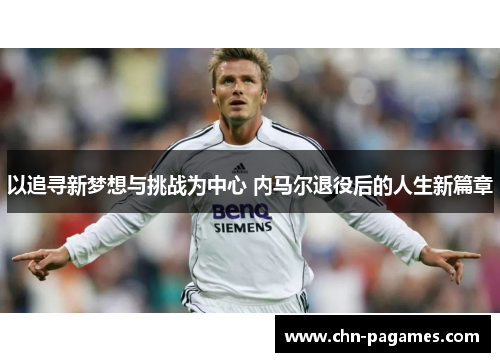 以追寻新梦想与挑战为中心 内马尔退役后的人生新篇章