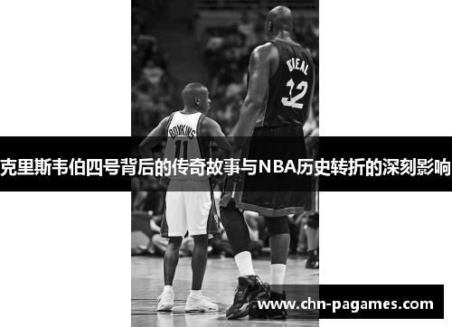 克里斯韦伯四号背后的传奇故事与NBA历史转折的深刻影响