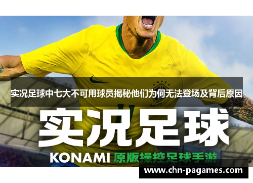 实况足球中七大不可用球员揭秘他们为何无法登场及背后原因