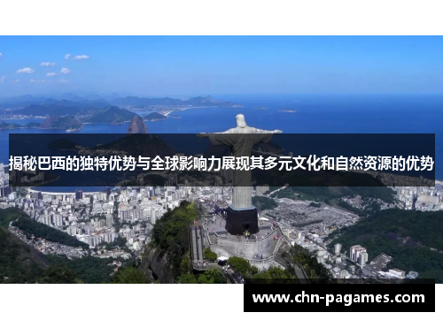 揭秘巴西的独特优势与全球影响力展现其多元文化和自然资源的优势 揭秘巴西的独特优势与全球影响力展现其多元文化和自然资源的优势