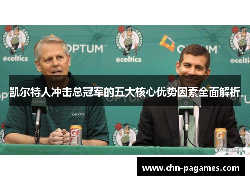 凯尔特人冲击总冠军的五大核心优势因素全面解析 凯尔特人冲击总冠军的五大核心优势因素全面解析