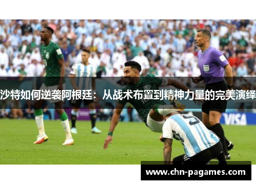 沙特如何逆袭阿根廷:从战术布置到精神力量的完美演绎 沙特如何逆袭阿根廷:从战术布置到精神力量的完美演绎