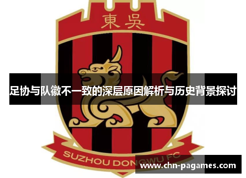 足协与队徽不一致的深层原因解析与历史背景探讨 足协与队徽不一致的深层原因解析与历史背景探讨