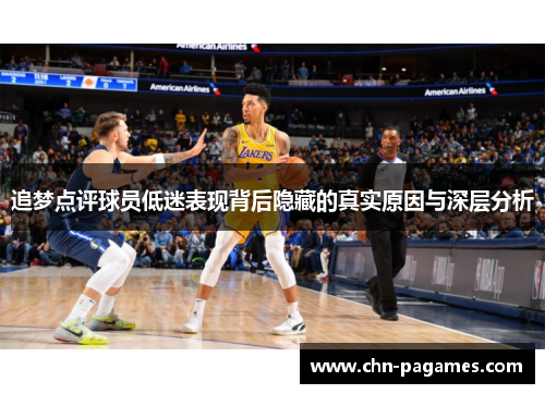 追梦点评球员低迷表现背后隐藏的真实原因与深层分析 追梦点评球员低迷表现背后隐藏的真实原因与深层分析