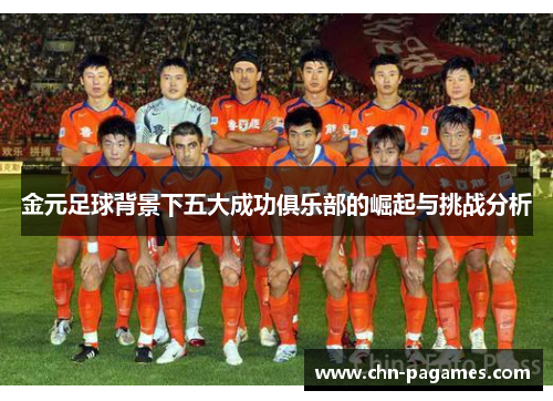 金元足球背景下五大成功俱乐部的崛起与挑战分析