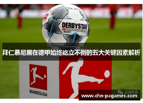 拜仁慕尼黑在德甲始终屹立不倒的五大关键因素解析 拜仁慕尼黑在德甲始终屹立不倒的五大关键因素解析