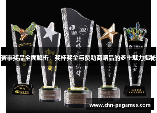 赛事奖品全面解析：奖杯奖金与赞助商赠品的多重魅力揭秘
