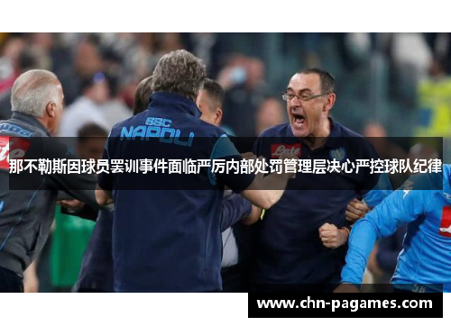 那不勒斯因球员罢训事件面临严厉内部处罚管理层决心严控球队纪律